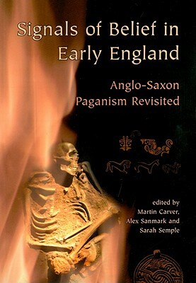 Signals of Belief in Early England: Anglo-Saxon Paganism Revisited by Sarah Semple, Alex Sanmark