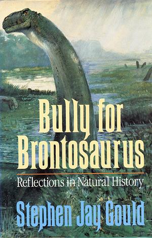 Bully for Brontosaurus: Reflections in Natural History by Stephen Jay Gould