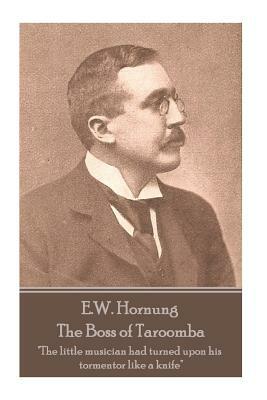 E.W. Hornung - The Boss of Taroomba: "The little musician had turned upon his tormentor like a knife" by E. W. Hornung