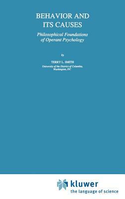 Behavior and Its Causes: Philosophical Foundations of Operant Psychology by Terry L. Smith