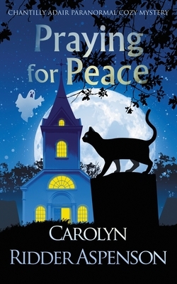 Praying for Peace: A Chantilly Adair Paranormal Cozy Mystery by Carolyn Ridder Aspenson