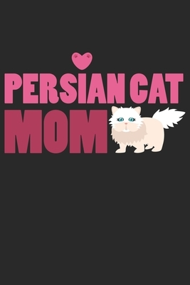 Persian Cat Mom: Cat I Mom I Kitty I Kitten I Owner by Publishing Notebook &. Journal