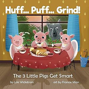 Huff... Puff... Grind! The 3 Little Pigs Get Smart by Lois Wickstrom, Lois Wickstrom