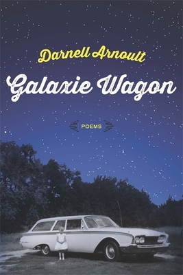 Galaxie Wagon: Poems by Darnell Arnoult