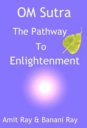 OM Sutra: The Pathway to Enlightenment by Amit Ray, Banani Ray