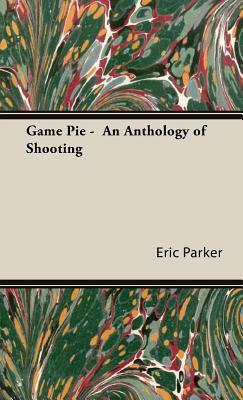 Game Pie - An Anthology of Shooting by Eric Parker