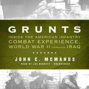 Grunts: Inside the American Infantry Combat Experience, World War II Through Iraq by 