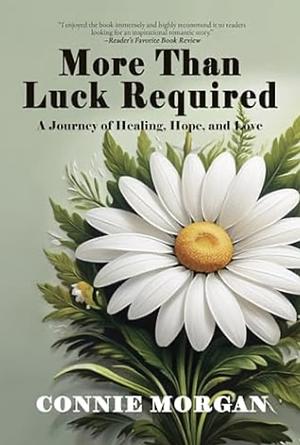 More Than Luck Required: A Journey of Healing, Hope, and Love by Connie Morgan