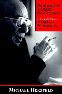 Portrait of a Greek Imagination: An Ethnographic Biography of Andreas Nenedakis by Michael Herzfeld