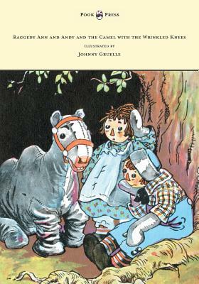 Raggedy Ann and Andy and the Camel with the Wrinkled Knees - Illustrated by Johnny Gruelle by Johnny Gruelle