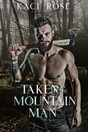 Taken By The Mountain Man by Kaci Rose