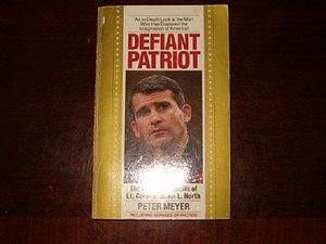 Defiant Patriot: The Life and Exploits of Lt. Colonel Oliver L. North by Peter Meyer