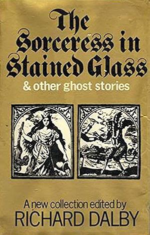 The Sorceress in Stained Glass: And Other Ghost Stories by Richard Dalby