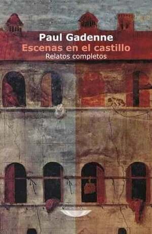 Escenas en el castillo. Relatos completos by Silvio Mattoni, Paul Gadenne