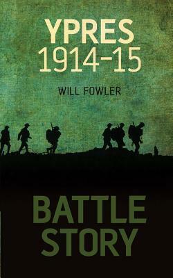 Battle Story: Ypres 1914-15 by Will Fowler