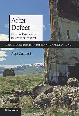 After Defeat: How the East Learned to Live with the West by Ayşe Zarakol, Ayşe Zarakol