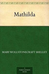 Mathilda by Mary Shelley, Mary Shelley