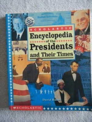 Scholastic Encyclopedia of the Presidents and Their TImes by David Rubel