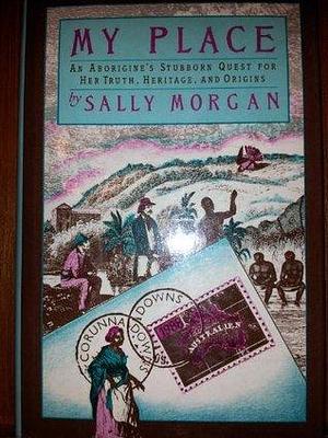 My Place; an Aborigine's Stubborn Quest for Her Truth, Heritage, and Origins by Sally Morgan, Sally Morgan