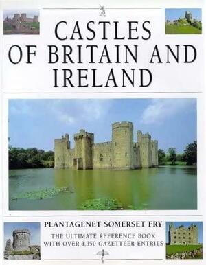 Castles of Britain and Ireland: The Ultimate Reference Book With Over 1, 350 Gazetteer Entries by Plantagenet Somerset Fry