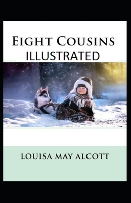 Eight Cousins Illustrated by Louisa May Alcott