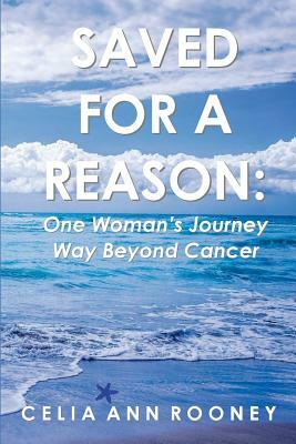 Saved for a Reason: One Woman's Journey Way Beyond Cancer by Celia Ann Rooney, Jean Boles