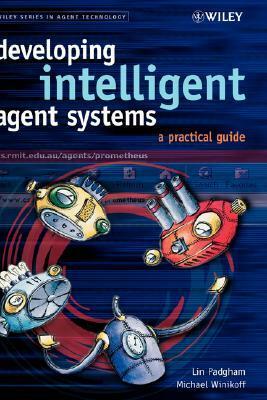 Developing Intelligent Agent Systems: A Practical Guide by Michael Winikoff
