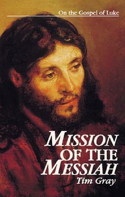 Mission of the Messiah: On the Gospel of Luke by Tim Gray