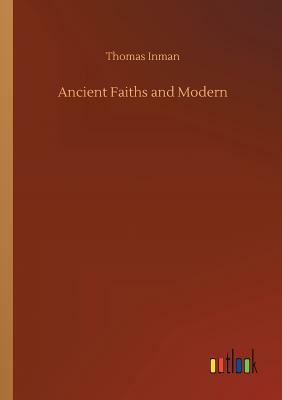 Ancient Faiths and Modern by Thomas Inman