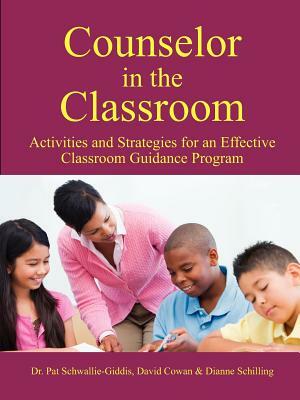 Counselor in the Classroom, Activities and Strategies for an Effective Classroom Guidance Program by Dianne Schilling, Pat Schwallie-Giddis, David Cowan