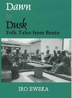 Dawn to Dusk: Folktales from Benin by Iro Eweka