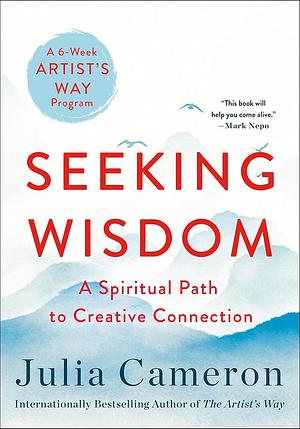 Seeking Wisdom: A Spiritual Path to Creative Connection (A Six-Week Artist's Way Program) by Julia Cameron