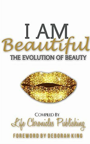 I Am Beautiful: The Evolution Of Beauty by Annette Smiley, Karla Renee Floyd, Cheryl Peavy, Deborah King, Kim Bjanes, Elona Washington, Sahsha Campbell-Garbutt, Joy Blakeney, Sharon Blake, Stephanie L. Ghoston