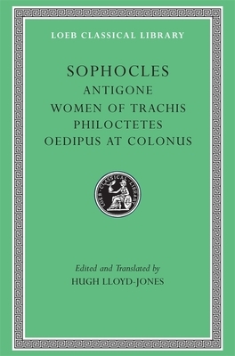 Antigone. the Women of Trachis. Philoctetes. Oedipus at Colonus by Sophocles