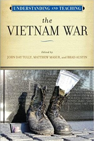 Understanding and Teaching the Vietnam War by Matthew Masur, Brad Austin, John Day Tully