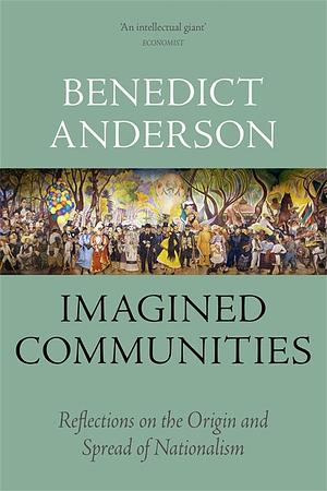 Imagined Communities: Reflections on the Origin and Spread of Nationalism by Benedict Anderson