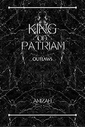 King of Patriam: Outlaws by Amizah R