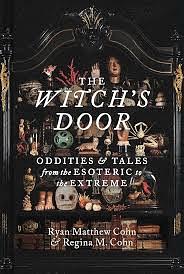 The Witch's Door: Oddities and Tales from the Esoteric to the Extreme by Ryan Matthew Cohn, Regina M. Cohn