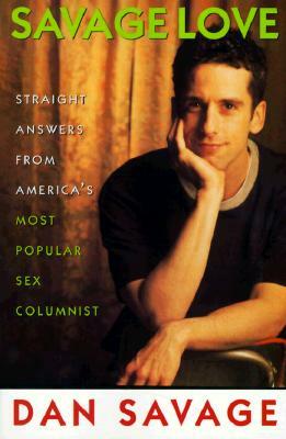 Savage Love: Straight Answers from America's Most Popular Sex Columnist by Dan Savage