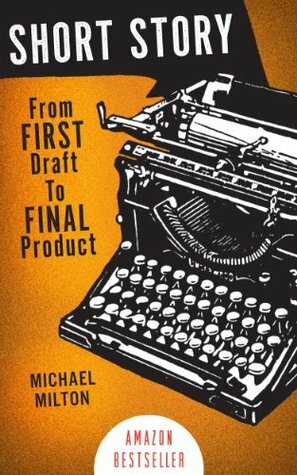 Short Story: From First Draft to Final Product by Michael Milton