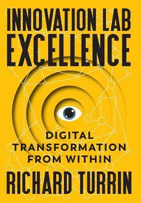 Innovation Lab Excellence: Digital Transformation from Within by Richard Turrin