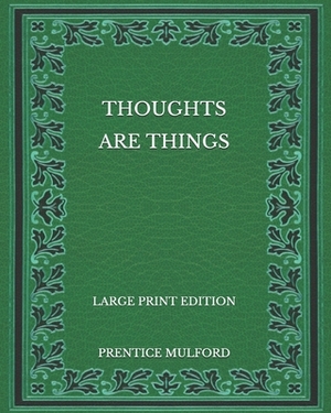 Thoughts are Things - Large Print Edition by Prentice Mulford