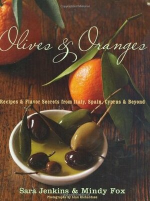 Olives and Oranges: Recipes and Flavor Secrets from Italy, Spain, Cyprus, and Beyond by Alan Richardson, Sara Jenkins, Mindy Fox