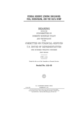 Federal Reserve lending disclosure: FOIA, Dodd-Frank, and the data dump by Committee on Financial Services (house), United S. Congress, United States House of Representatives