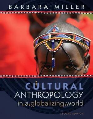 Cultural Anthropology in a Globalizing World by Barbara D. Miller