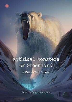 Mythical Monsters of Greenland: A Survival Guide by Maria Bach Kreutzmann