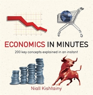 Economics in Minutes: 200 Key Concepts Explained in an Instant by Niall Kishtainy