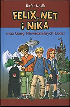 Felix, Net i Nika oraz Gang Niewidzialnych Ludzi (Felix, Net i Nika #1) by Rafał Kosik