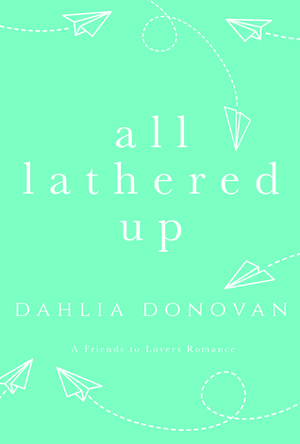All Lathered Up by Dahlia Donovan