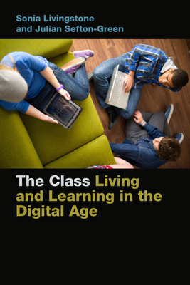 The Class: Living and Learning in the Digital Age by Sonia Livingstone, Julian Sefton-Green